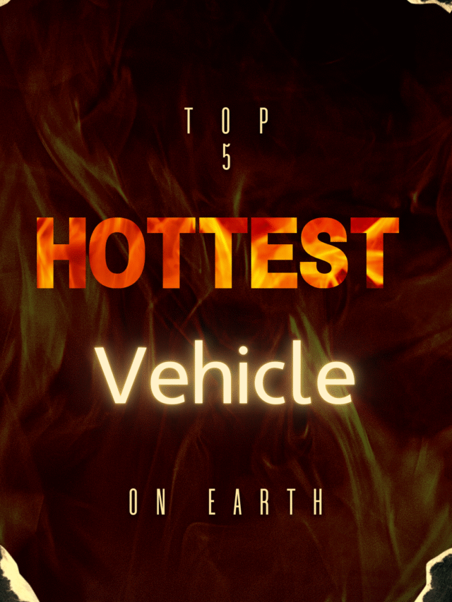 Top 5 Hottest Vechicle On Earth You Can,t Miss